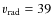 $v_{\rm rad} = 39$