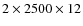 $2 \times 2500 \times 12$