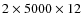 $2 \times 5000 \times 12$