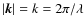 $\left \vert {\vec k} \right\vert = k = 2\pi/\lambda$