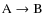 ${\rm A} \rightarrow {\rm B}$