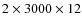 $2 \times 3000 \times 12$