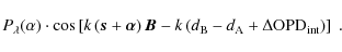 \begin{displaymath}P_\lambda(\alpha)\cdot\cos\left[k\left({\vec s}+{\vec\alpha}\...
... - d_{\rm A} + \Delta{\rm OPD}_{\rm int}\right)\right]{\rm\ .}
\end{displaymath}