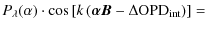 $\displaystyle P_\lambda(\alpha)\cdot\cos\left[k\left(\vec{\alpha B} - \Delta{\rm OPD}_{\rm int}\right)\right]=\hspace{3cm}$