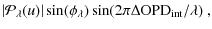 $\displaystyle \left\vert{\cal P}_{\lambda}(u)\right\vert\sin(\phi_{\lambda})\sin( 2\pi\Delta{\rm OPD}_{\rm int}/\lambda){\rm\ ,}$