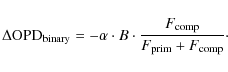 \begin{displaymath}\Delta {\rm OPD}_{\rm binary} = -\alpha\cdot B\cdot\frac{F_{\rm comp}}{F_{\rm prim}+F_{\rm comp}}\cdot
\end{displaymath}