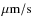 $\mu{\rm m/s}$