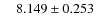 $\ \ \ \ 8.149\pm0.253$