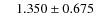 $\ \ \ \ 1.350\pm0.675$