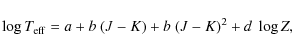 \begin{displaymath}\log T_{\rm eff} = a + b ~ (J - K) + b ~ (J -K)^2 + d ~ \log Z,
\end{displaymath}