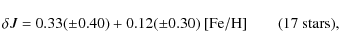 \begin{displaymath}\delta J = 0.33(\pm0.40) + 0.12(\pm0.30)~ [{\rm Fe/H]} ~~~~~~~~(17~{\rm stars}),
\end{displaymath}