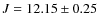 $J=12.15 \pm 0.25$