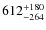 $\rm 612^{+180}_{-264}$