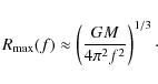 \begin{displaymath}%
R_{\rm max}(f)\approx \left( {GM\over 4\pi^2 f^2}\right)^{1/3}\cdot
\end{displaymath}