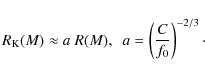 \begin{displaymath}%
R_{\rm K}(M)\approx a\; R(M),~~a=\left( {C\over f_0}\right)^{-2/3}\cdot
\end{displaymath}