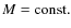 $M={\rm const.}$