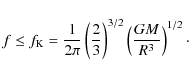 \begin{displaymath}%
f\le f_{\rm K}= {1\over 2\pi} \left({2\over
3}\right)^{3/2} \left({GM\over R^3}\right)^{1/2}\cdot
\end{displaymath}