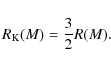 \begin{displaymath}%
R_{\rm K}(M)={3\over 2}R(M).
\end{displaymath}