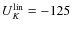 $U_K^{\rm lin}=-125~$
