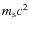 $m_{\rm s} c^2 $