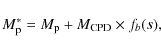 \begin{displaymath}M_{\rm p}^* = M_{\rm p}+M_{\rm CPD}\times f_b(s),
\end{displaymath}