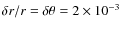 $\delta r/r = \delta \theta = 2\times 10^{-3}$