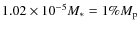 $1.02\times 10^{-5}
M_*=1\%M_{\rm p}$