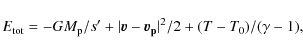 \begin{displaymath}E_{\rm tot} = -GM_{\rm p}/s' + \vert\vec{v}-\vec{v_{\rm p}}\vert^2/2 + (T-T_0)/(\gamma-1) ,
\end{displaymath}