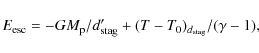 \begin{displaymath}E_{\rm esc} = -GM_{\rm p}/d_{\rm stag}' + (T-T_0)_{d_{\rm stag}}/(\gamma-1) ,
\end{displaymath}