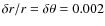 $\delta r/r = \delta \theta = 0.002$