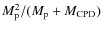 $M_{\rm p}^2/(M_{\rm p}+M_{\rm CPD})$