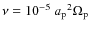 $\nu = 10^{-5}\ {a_{\rm p}}^2\Omega_{\rm p}$