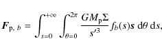\begin{displaymath}\vec{F}_{{\rm p}{,~b}} = \int_{s=0}^{+\infty}\int_{\theta=0}^...
...GM_{\rm p}\Sigma}{s'^3}f_b(s) \vec{s}~{\rm d}\theta~{\rm d}s ,
\end{displaymath}