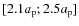 $[2.1a_{\rm p};2.5a_{\rm p}]$