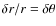 $\delta r/r = \delta \theta$