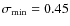 $\sigma_{\rm min} = 0.45$