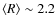 $\langle R \rangle \sim 2.2$