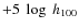 $+5 ~\log ~h_{100}$