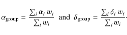 \begin{displaymath}%
\alpha_{\rm group} = \frac{\sum_{i} \alpha_i~w_i}{\sum_{i} ...
..._{\rm group} = \frac{\sum_{i} \delta_i~w_i}{\sum_{i} w_i}\cdot
\end{displaymath}