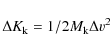 \begin{displaymath}%
\Delta K_{\rm k} = 1/2 M_{\rm k} \Delta v^2
\end{displaymath}