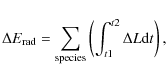 \begin{displaymath}%
\Delta E_{\rm rad}= \sum_{\rm species} \left(\int_{t1}^{t2} \Delta L {\rm d}t\right),
\end{displaymath}