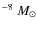 $^{-8}~M_{\odot}$