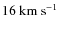 $\rm {16~km~s^{-1}}$