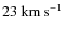 $\rm {23~km~s^{-1}}$