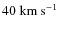 $\rm {40~km~s^{-1}}$