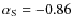 $\rm {\alpha_{S}=-0.86}$
