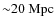 $\rm {{\sim}20~Mpc}$