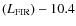 $(L_{\rm {FIR}})-10.4$