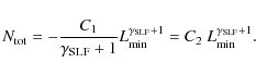 \begin{displaymath}N_{\rm {tot}}=-\frac{C_{1}}{\rm {\gamma_{SLF}+1}} L^{\rm {\ga...
...+1}}_{\rm {min}}=C_{2} ~ L^{\rm {\gamma_{SLF}+1}}_{\rm {min}}.
\end{displaymath}