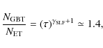 \begin{displaymath}\frac{N_{\rm {GBT}}}{N_{\rm {ET}}}=(\tau)^{\rm {\gamma_{SLF}+1}}\simeq1.4,
\end{displaymath}